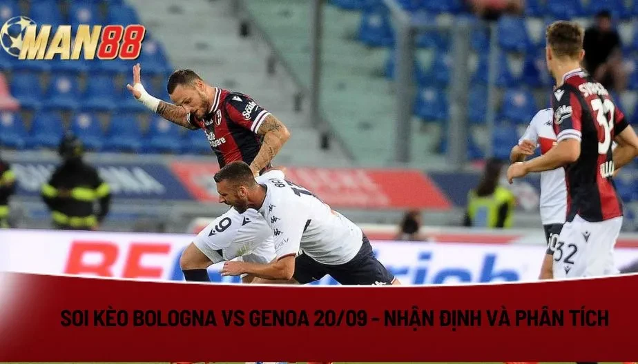 MAN88 Soi Kèo Bologna Vs Genoa Ngày 20/09 - Nhận Định Và Phân Tích